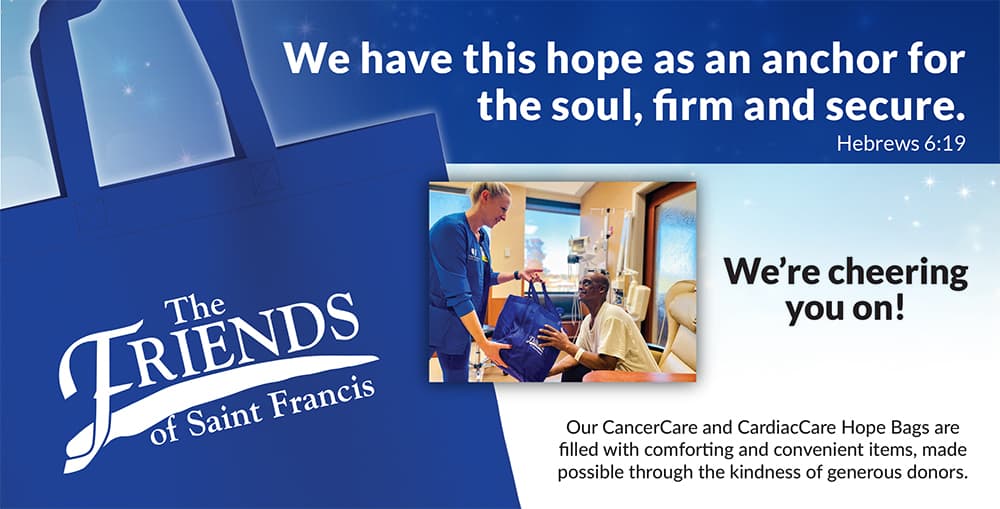 Our CancerCare and CardiacCare Hope Bags are 
filled with comforting and convenient items, made 
possible through the kindness of generous donors.